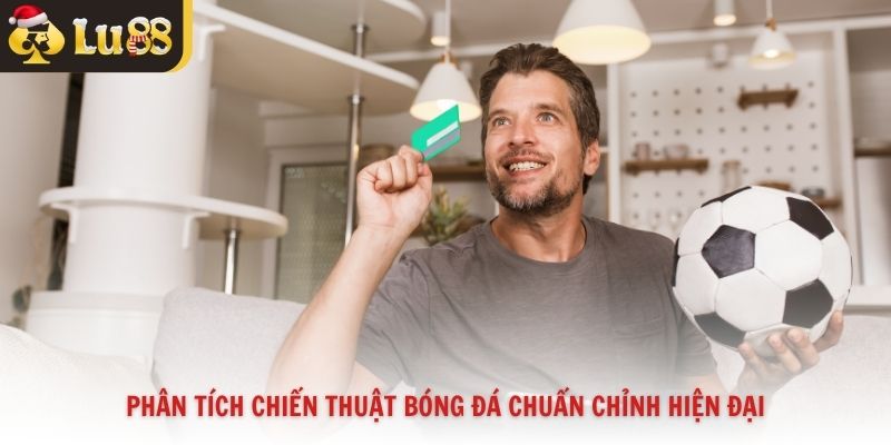 Phân tích chiến thuật bóng đá chuẩn chỉnh hiện đại